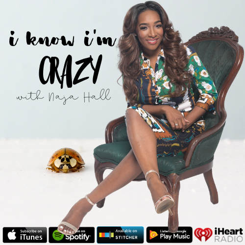 I Know I'm Crazy with NAJA HALL