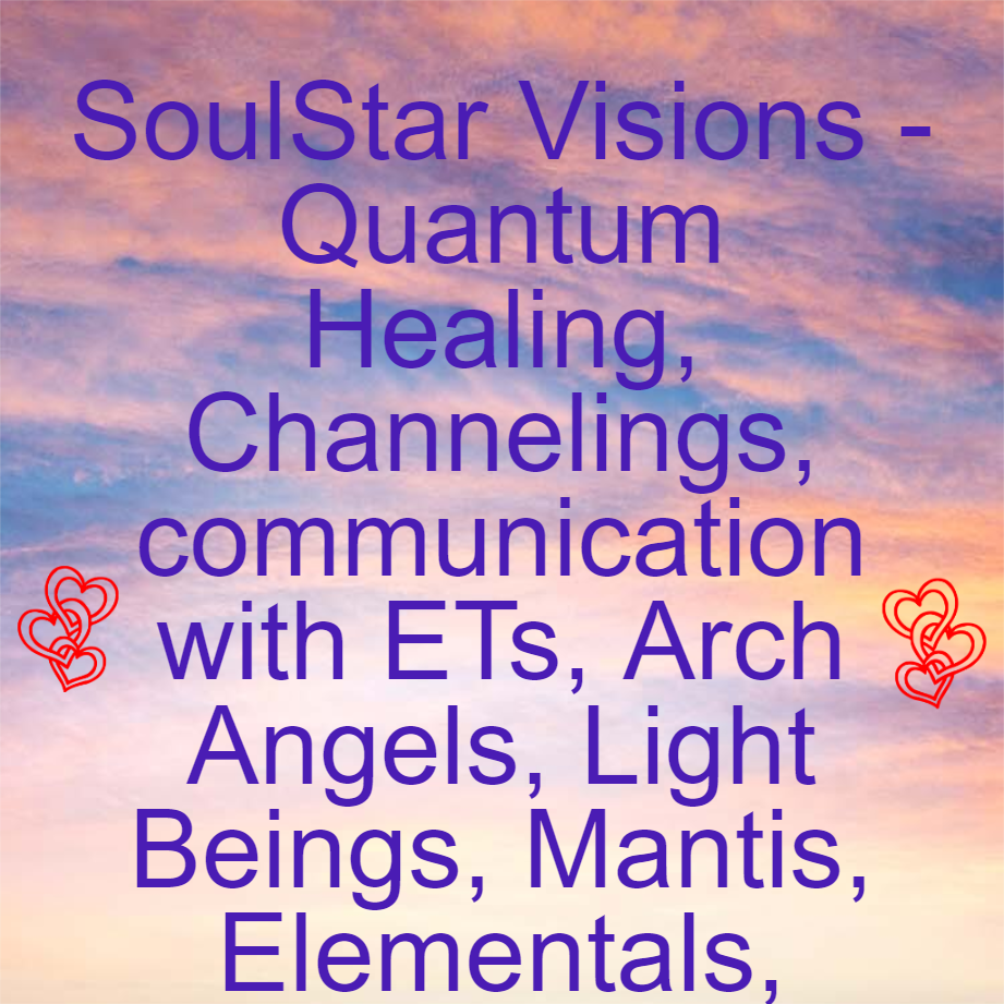 SoulStar Visions - Quantum Healing, Channelings, communication with ETs, Arch Angels, Light Beings, Mantis, Elementals, Lyrans, Arcturians, and more. Light Language Translator and Key code Activator.